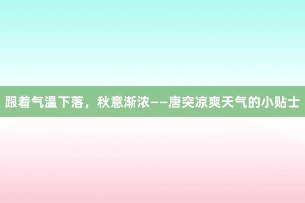 跟着气温下落，秋意渐浓——唐突凉爽天气的小贴士